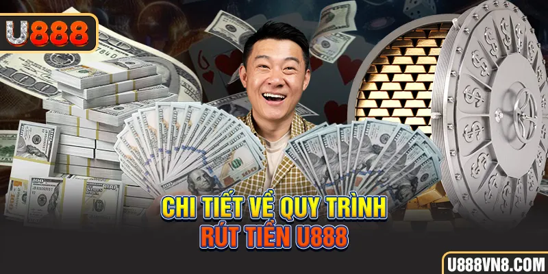 Chi tiết về quy trình rút tiền U888