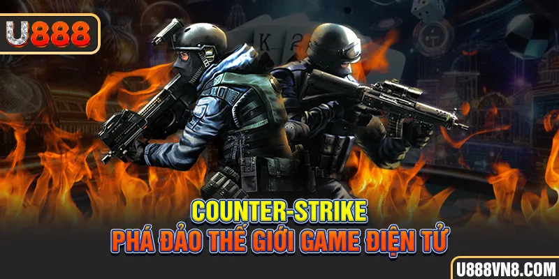 Counter-Strike phá đảo thế giới game điện tử