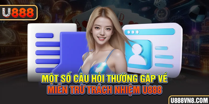 Một số câu hỏi thường gặp về miễn trừ trách nhiệm U888