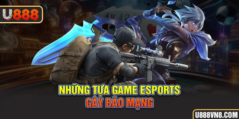 Những tựa game Esports gây bão mạng