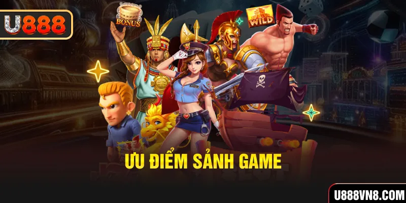 Ưu điểm sảnh game